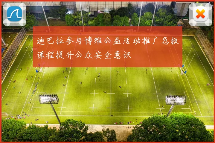迪巴拉参与博维公益活动推广急救课程提升公众安全意识