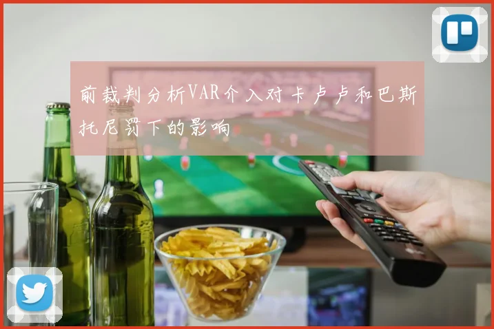 前裁判分析VAR介入对卡卢卢和巴斯托尼罚下的影响